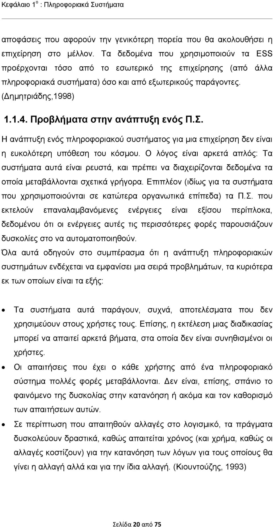 Προβλήματα στην ανάπτυξη ενός Π.Σ. Η ανάπτυξη ενός πληροφοριακού συστήματος για μια επιχείρηση δεν είναι η ευκολότερη υπόθεση του κόσμου.