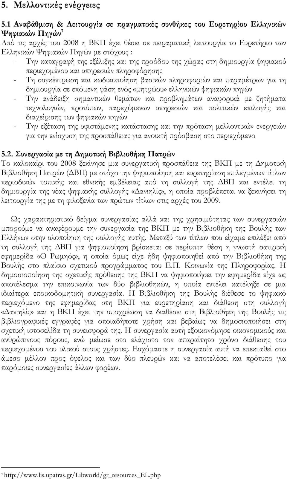 με στόχους : - Την καταγραφή της εξέλιξης και της προόδου της χώρας στη δημιουργία ψηφιακού περιεχομένου και υπηρεσιών πληροφόρησης - Τη συγκέντρωση και κωδικοποίηση βασικών πληροφοριών και