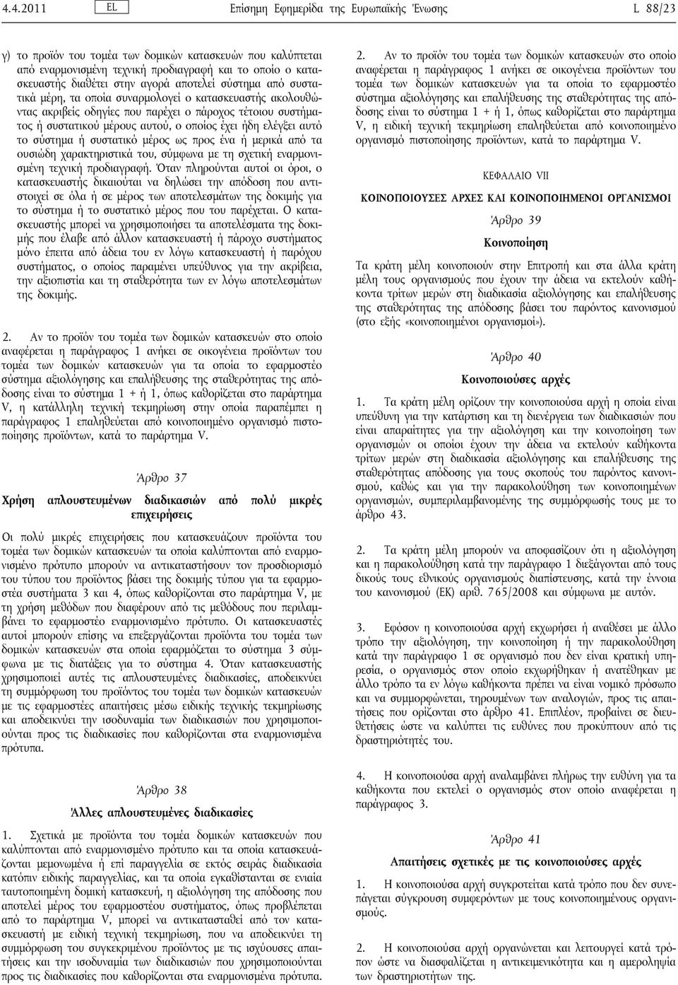 ελέγξει αυτό το σύστημα ή συστατικό μέρος ως προς ένα ή μερικά από τα ουσιώδη χαρακτηριστικά του, σύμφωνα με τη σχετική εναρμονισμένη τεχνική προδιαγραφή.