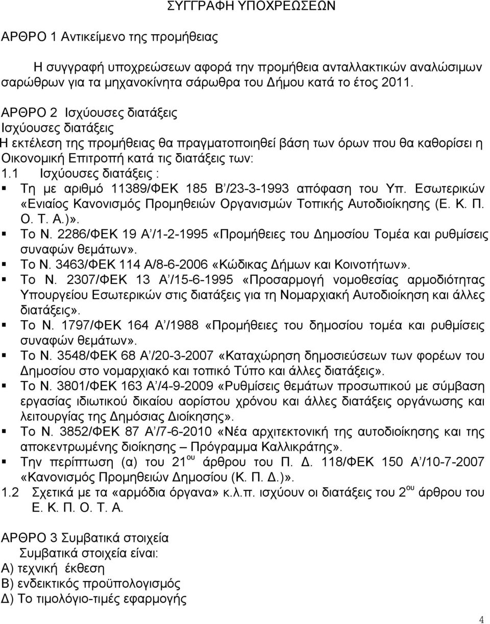 1 Ισχύουσες διατάξεις : Τη με αριθμό 11389/ΦΕΚ 185 Β /23-3-1993 απόφαση του Υπ. Εσωτερικών «Ενιαίος Κανονισμός Προμηθειών Οργανισμών Τοπικής Αυτοδιοίκησης (Ε. Κ. Π. Ο. Τ. Α.)». Το Ν.