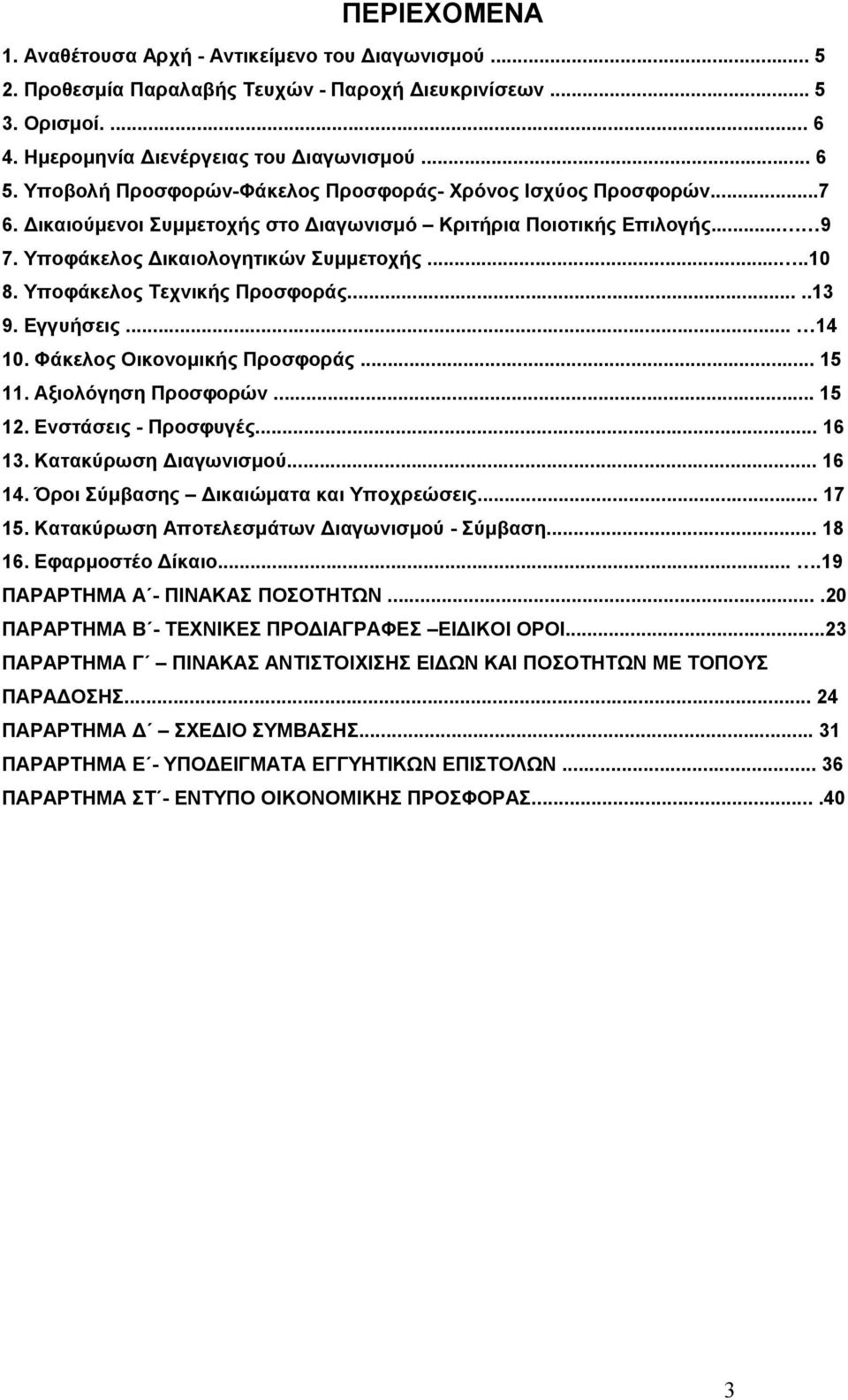 Υποφάκελος Τεχνικής Προσφοράς.....13 9. Εγγυήσεις... 14 10. Φάκελος Οικονομικής Προσφοράς... 15 11. Αξιολόγηση Προσφορών... 15 12. Ενστάσεις - Προσφυγές... 16 13. Κατακύρωση Διαγωνισμού... 16 14.