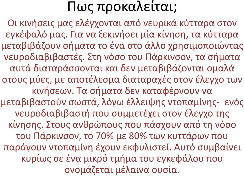 Στη νόσο του Πάρκινσον, τα σήματα αυτά διαταράσσονται και δεν μεταβιβάζονται ομαλά στους μύες, με αποτέλεσμα διαταραχές στον έλεγχο των κινήσεων.