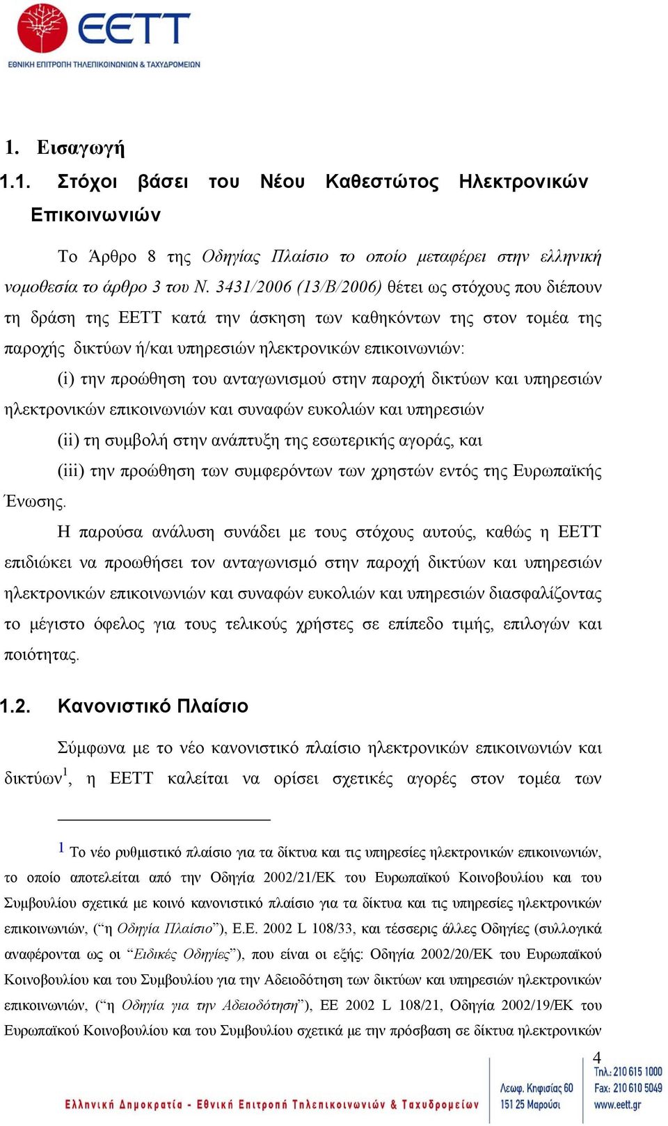 ανταγωνισµού στην παροχή δικτύων και υπηρεσιών ηλεκτρονικών επικοινωνιών και συναφών ευκολιών και υπηρεσιών (ii) τη συµβολή στην ανάπτυξη της εσωτερικής αγοράς, και (iii) την προώθηση των συµφερόντων