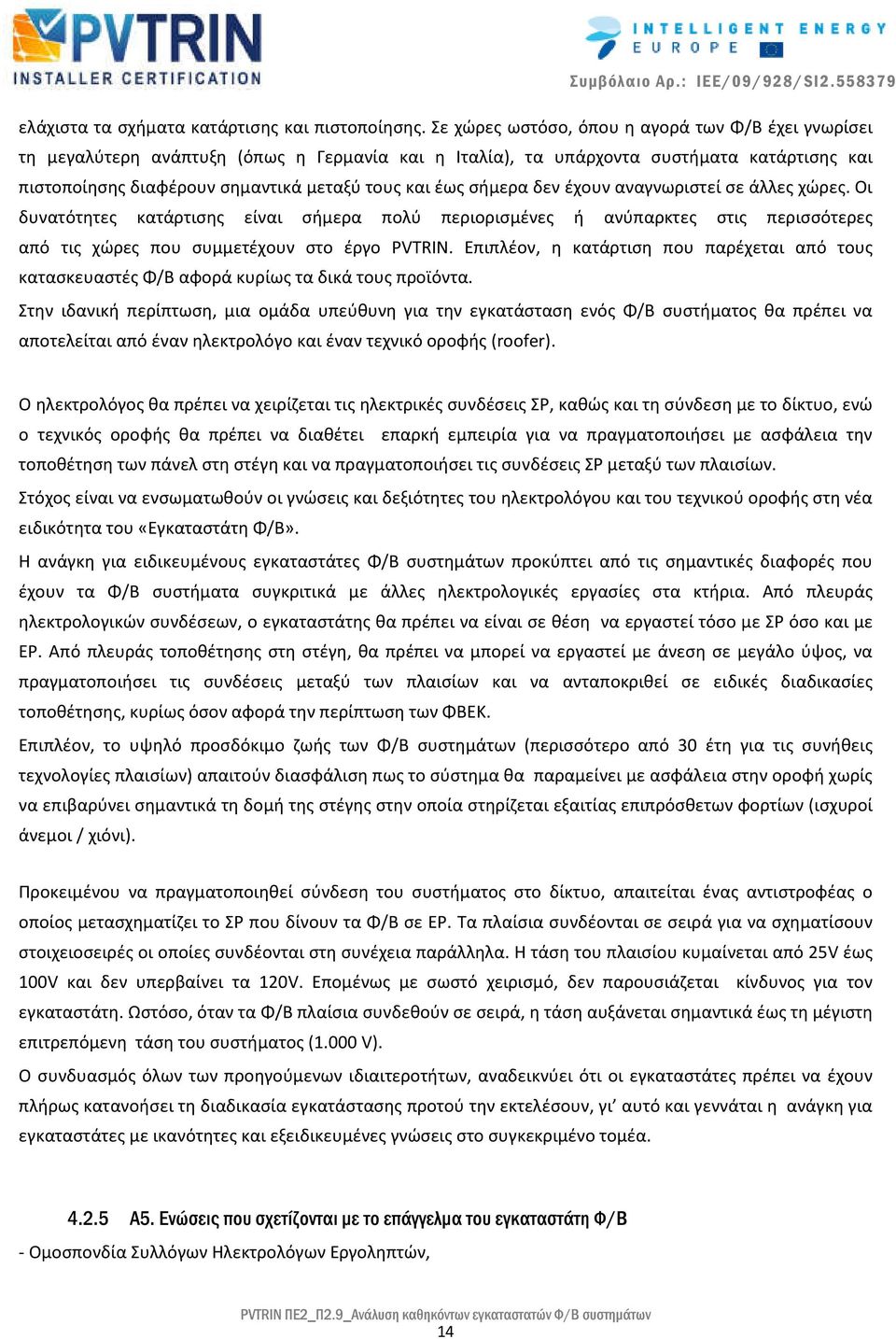 σήμερα δεν έχουν αναγνωριστεί σε άλλες χώρες. Οι δυνατότητες κατάρτισης είναι σήμερα πολύ περιορισμένες ή ανύπαρκτες στις περισσότερες από τις χώρες που συμμετέχουν στο έργο PVTRIN.