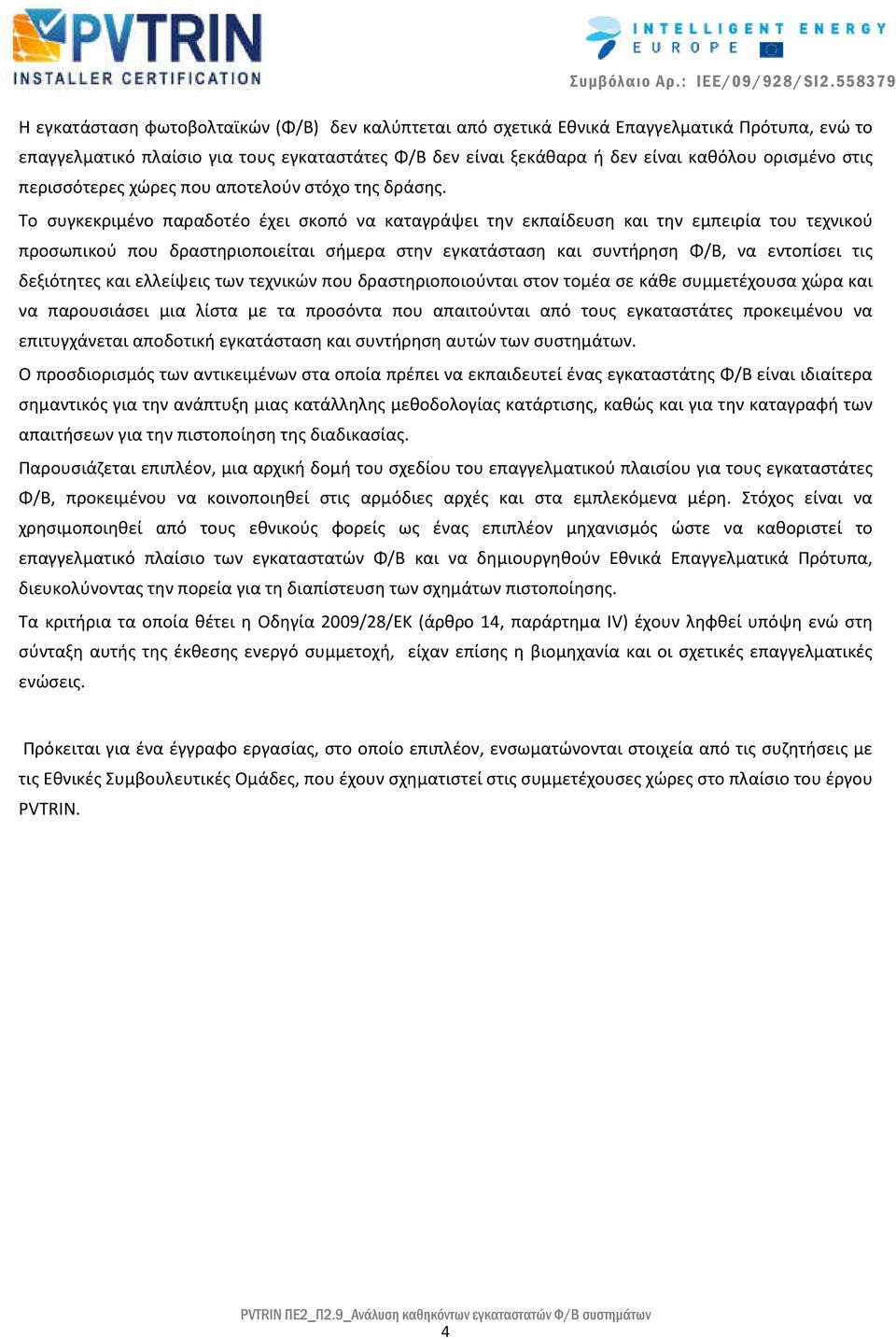 Το συγκεκριμένο παραδοτέο έχει σκοπό να καταγράψει την εκπαίδευση και την εμπειρία του τεχνικού προσωπικού που δραστηριοποιείται σήμερα στην εγκατάσταση και συντήρηση Φ/Β, να εντοπίσει τις δεξιότητες