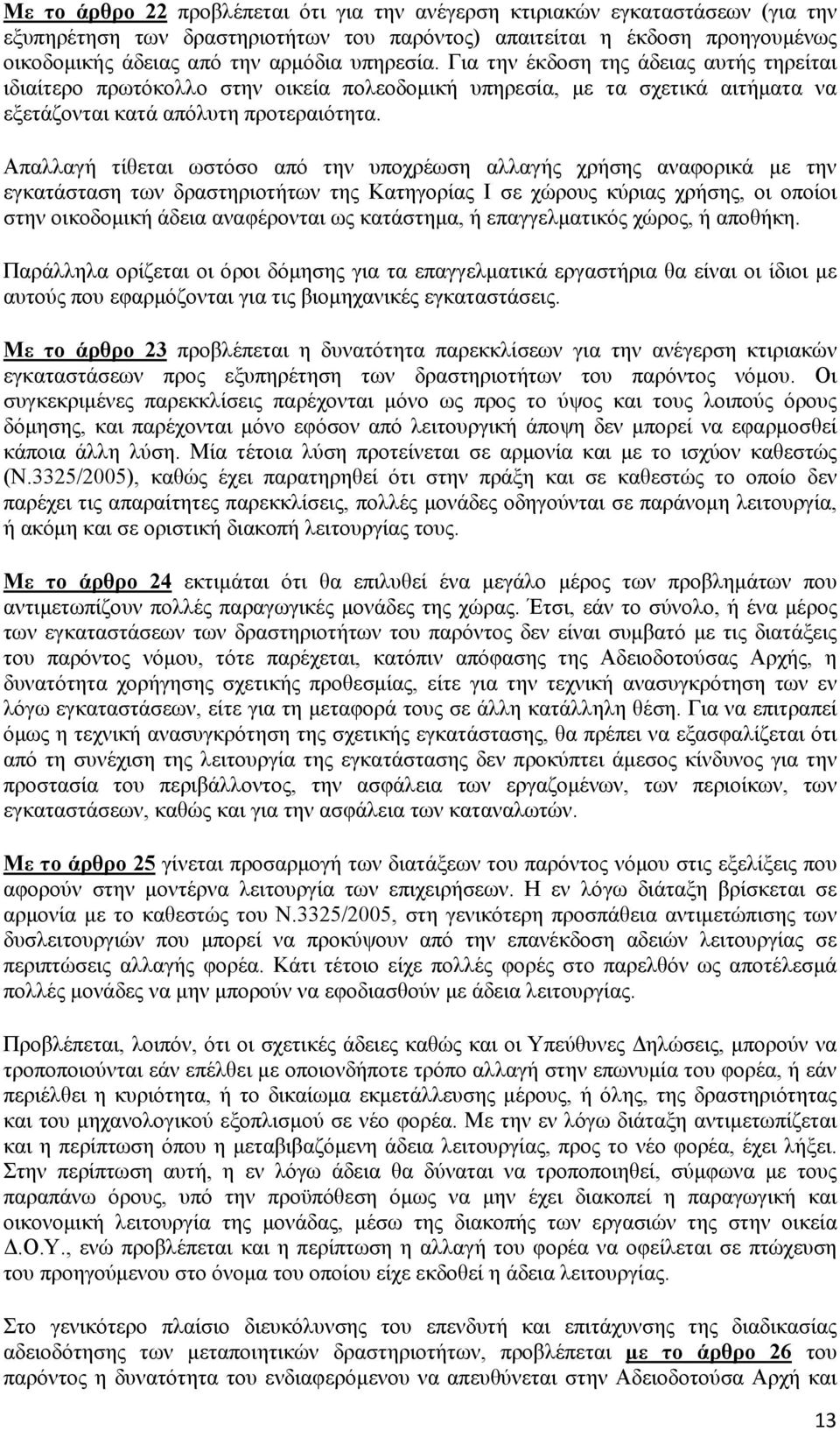 Απαλλαγή τίθεται ωστόσο από την υποχρέωση αλλαγής χρήσης αναφορικά με την εγκατάσταση των δραστηριοτήτων της Κατηγορίας I σε χώρους κύριας χρήσης, οι οποίοι στην οικοδομική άδεια αναφέρονται ως