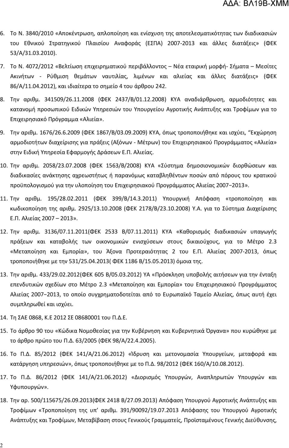 2012), και ιδιαίτερα το σημείο 4 του άρθρου 242. 8. Την αριθμ. 341509/26.11.2008 (ΦΕΚ 2437/Β/01.12.2008) ΚΥΑ αναδιάρθρωση, αρμοδιότητες και κατανομή προσωπικού Ειδικών Υπηρεσιών του Υπουργείου Αγροτικής Ανάπτυξης και Τροφίμων για το Επιχειρησιακό Πρόγραμμα «Αλιεία».