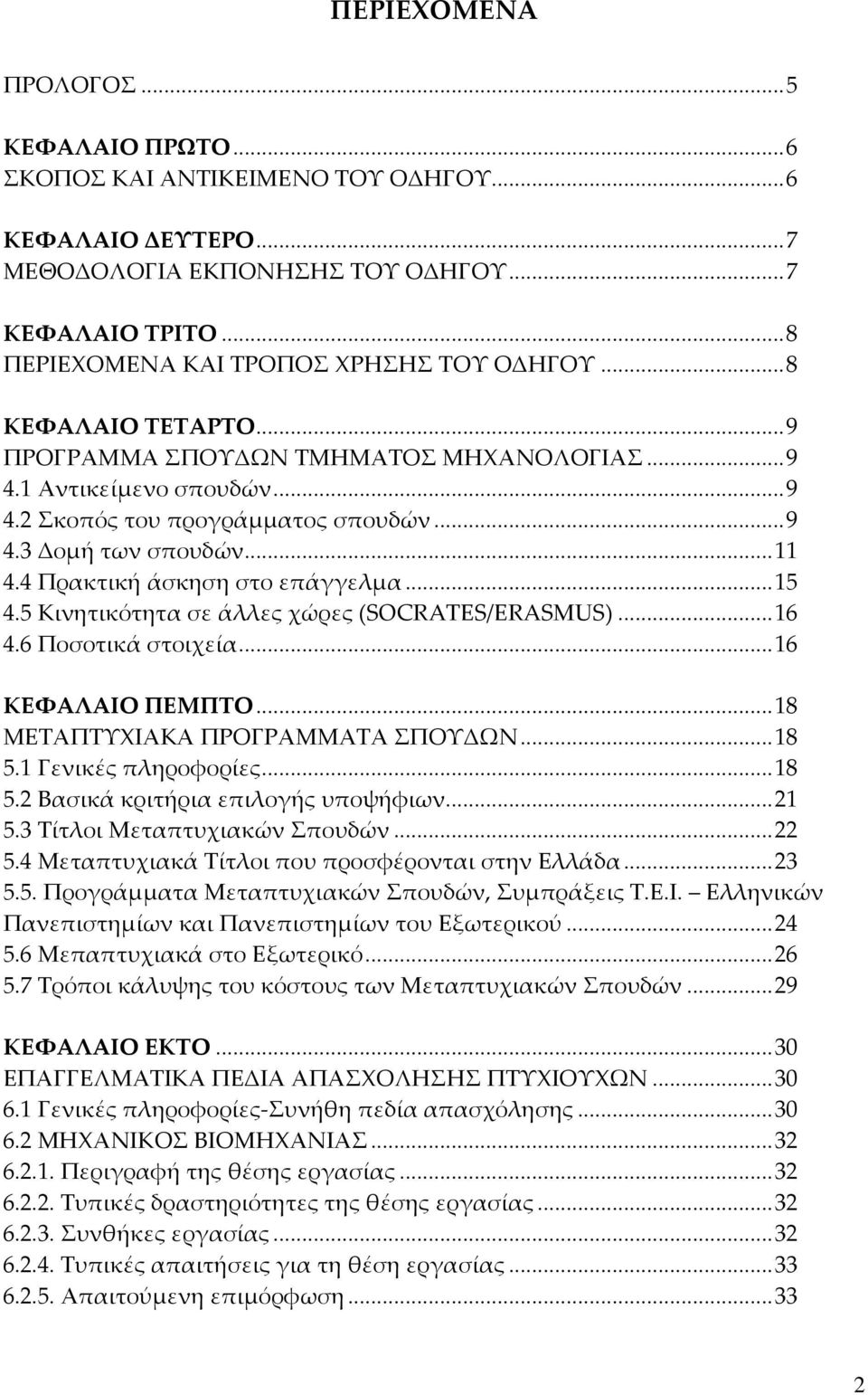 .. 11 4.4 Πρακτική άσκηση στο επάγγελμα... 15 4.5 Κινητικότητα σε άλλες χώρες (SOCRATES/ERASMUS)... 16 4.6 Ποσοτικά στοιχεία... 16 ΚΕΦΑΛΑΙΟ ΠΕΜΠΤΟ... 18 ΜΕΤΑΠΤΥΧΙΑΚΑ ΠΡΟΓΡΑΜΜΑΤΑ ΣΠΟΥΔΩΝ... 18 5.