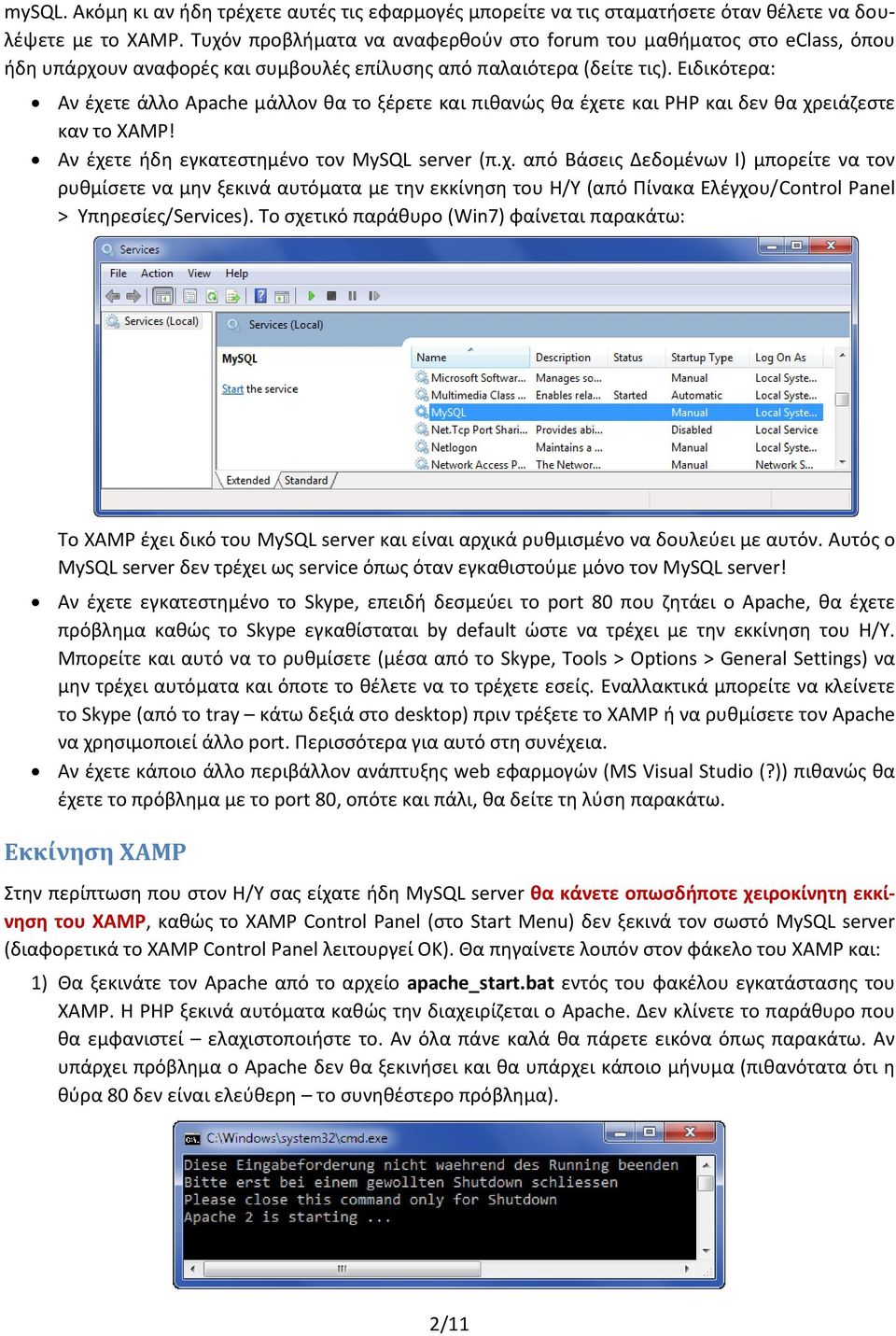 Ειδικότερα: Αν έχετε άλλο Apache μάλλον θα το ξέρετε και πιθανώς θα έχετε και PHP και δεν θα χρειάζεστε καν το XAMP! Αν έχετε ήδη εγκατεστημένο τον MySQL server (π.χ. από Βάσεις Δεδομένων Ι) μπορείτε να τον ρυθμίσετε να μην ξεκινά αυτόματα με την εκκίνηση του Η/Υ (από Πίνακα Ελέγχου/Control Panel > Υπηρεσίες/Services).
