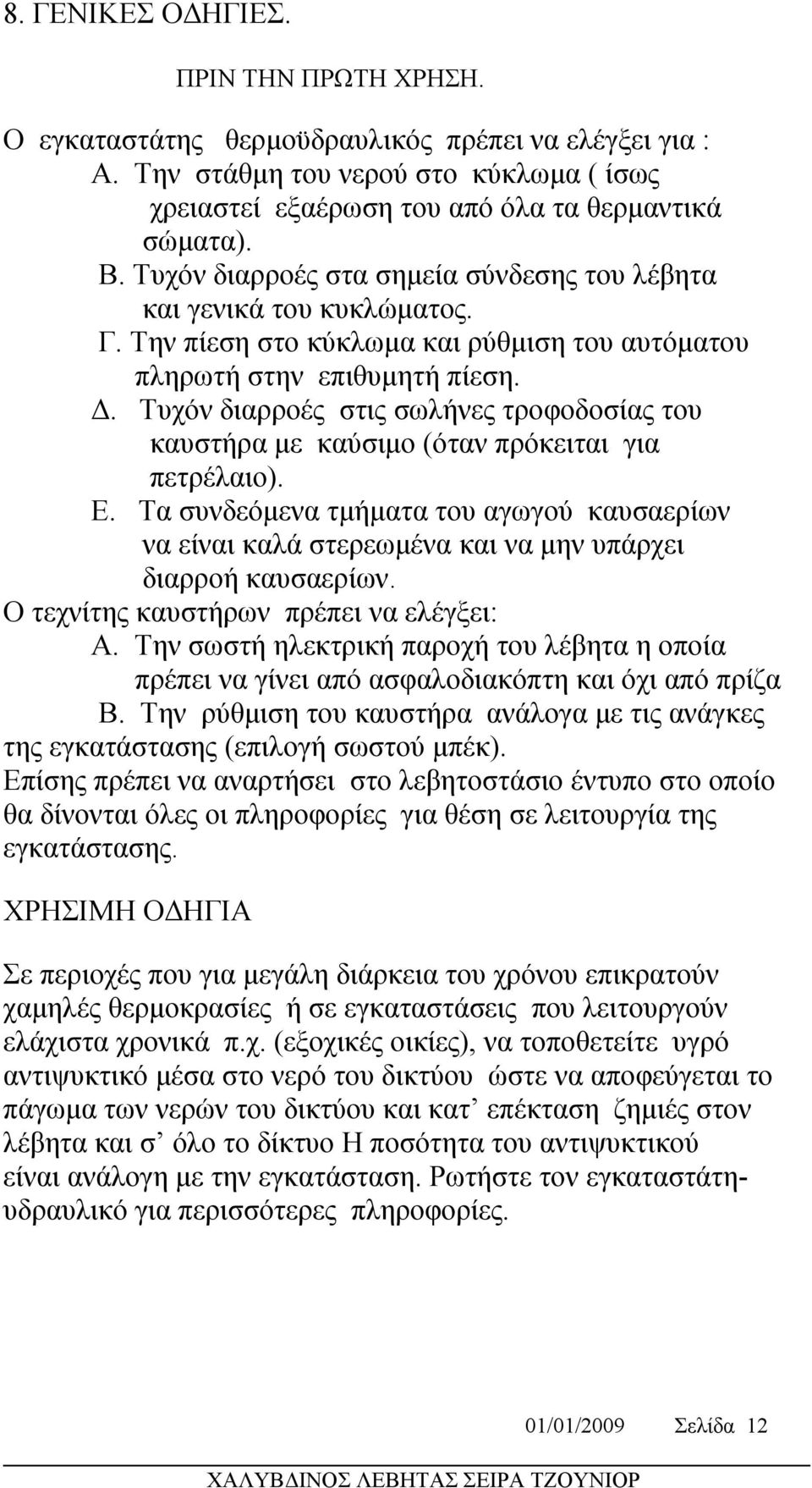 Τυχόν διαρροές στις σωλήνες τροφοδοσίας του καυστήρα με καύσιμο (όταν πρόκειται για πετρέλαιο). Ε.