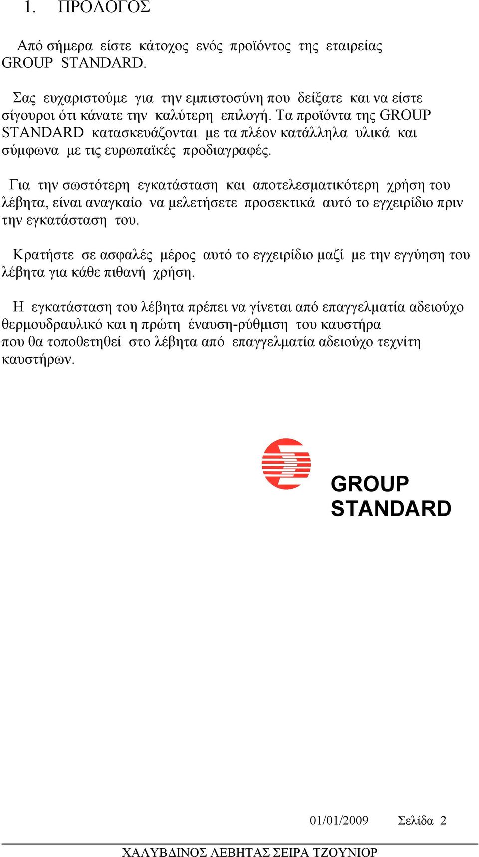 Για την σωστότερη εγκατάσταση και αποτελεσματικότερη χρήση του λέβητα, είναι αναγκαίο να μελετήσετε προσεκτικά αυτό το εγχειρίδιο πριν την εγκατάσταση του.