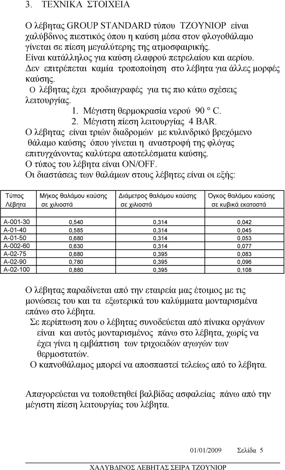 Μέγιστη θερμοκρασία νερού 90 C. 2. Μέγιστη πίεση λειτουργίας 4 BAR.