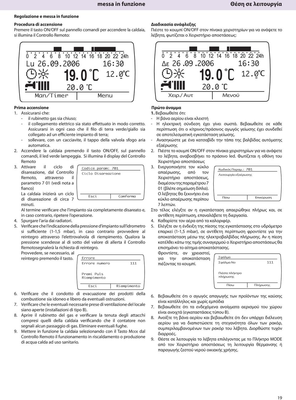 0 16 30 12 0 Menu Prima accensione 1. Assicurarsi che: - il rubinetto gas sia chiuso; - il collegamento elettrico sia stato effettuato in modo corretto.