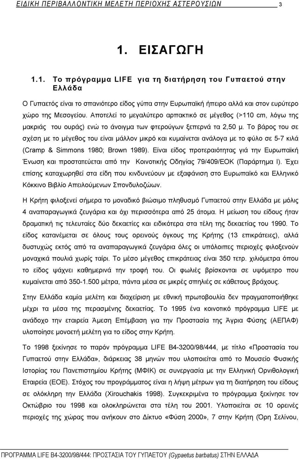 Αποτελεί το μεγαλύτερο αρπακτικό σε μέγεθος (>110 cm, λόγω της μακριάς του ουράς) ενώ το άνοιγμα των φτερούγων ξεπερνά τα 2,50 μ.