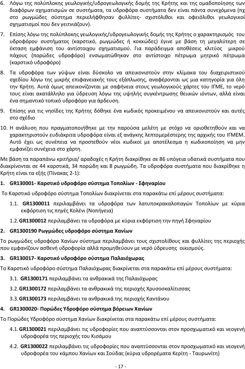 Επίσης λόγω της πολύπλοκης γεωλογικής/υδρογεωλογικής δομής της Κρήτης ο χαρακτηρισμός του υδροφόρου συστήματος (καρστικό, ρωγμώδες ή κοκκώδες) έγινε με βάση τη μεγαλύτερη σε έκταση εμφάνιση του