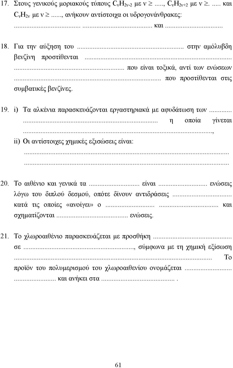 ..... η οποία γίνεται..., ii) Οι αντίστοιχες χηµικές εξισώσεις είναι:...... 20. Το αιθένιο και γενικά τα... είναι... ενώσεις λόγω του διπλού δεσµού, οπότε δίνουν αντιδράσεις.