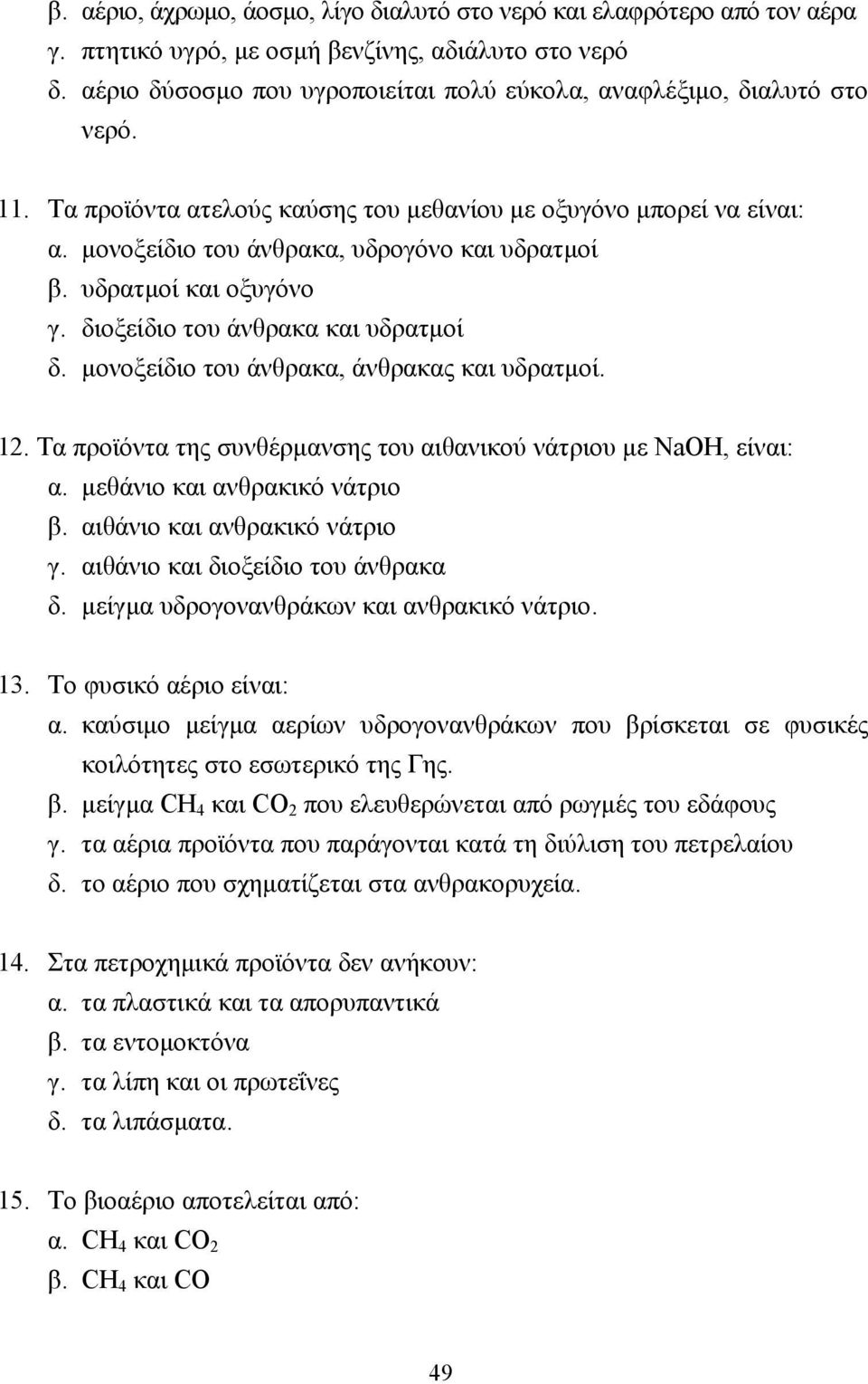 υδρατµοί και οξυγόνο γ. διοξείδιο του άνθρακα και υδρατµοί δ. µονοξείδιο του άνθρακα, άνθρακας και υδρατµοί. 12. Τα προϊόντα της συνθέρµανσης του αιθανικού νάτριου µε NaOH, είναι: α.