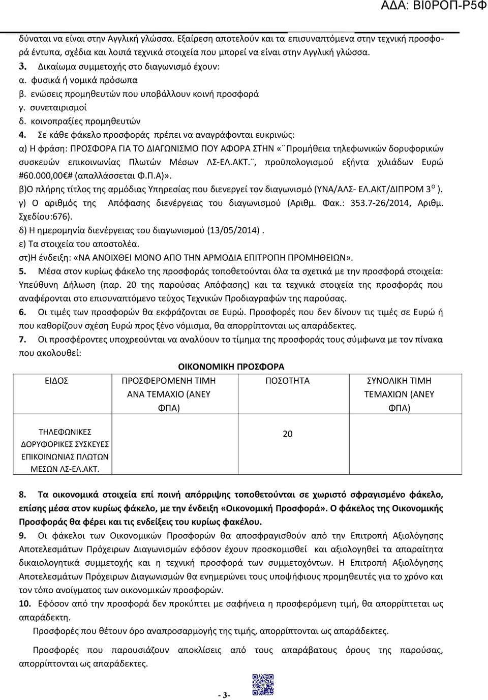 Σε κάθε φάκελο προσφοράς πρέπει να αναγράφονται ευκρινώς: α) Η φράση: ΠΡΟΣΦΟΡΑ ΓΙΑ ΤΟ ΔΙΑΓΩΝΙΣΜΟ ΠΟΥ ΑΦΟΡΑ ΣΤΗΝ «Προμήθεια τηλεφωνικών δορυφορικών συσκευών επικοινωνίας Πλωτών Μέσων ΛΣ-ΕΛ.ΑΚΤ.