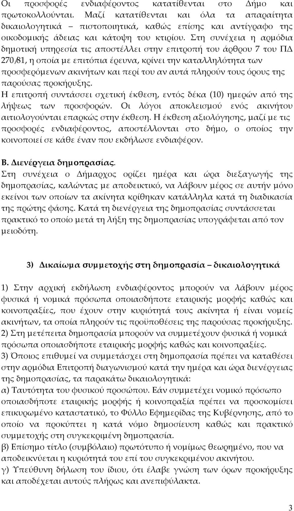 Στη συνέχεια η αρµόδια δηµοτική υπηρεσία τις αποστέλλει στην επιτροπή του άρθρου 7 του ΠΔ 270/81, η οποία µε επιτόπια έρευνα, κρίνει την καταλληλότητα των προσφερόµενων ακινήτων και περί του αν αυτά