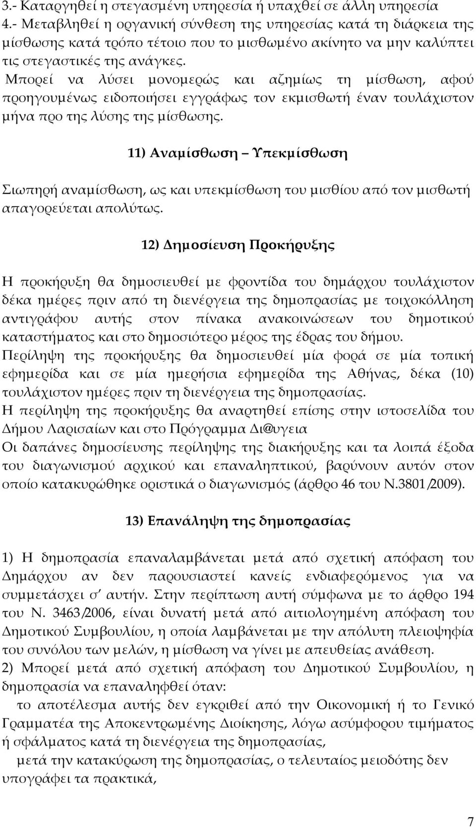 Μπορεί να λύσει µονοµερώς και αζηµίως τη µίσθωση, αφού προηγουµένως ειδοποιήσει εγγράφως τον εκµισθωτή έναν τουλάχιστον µήνα προ της λύσης της µίσθωσης.