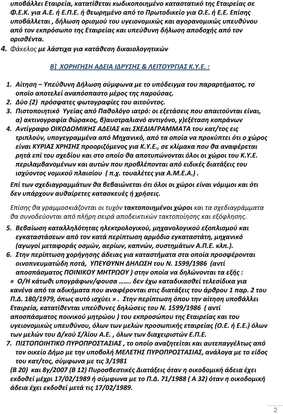 Αίτηση Υπεύθυνη Δήλωση σύμφωνα με το υπόδειγμα του παραρτήματος, το οποίο αποτελεί αναπόσπαστο μέρος της παρούσας. 2. Δύο (2) πρόσφατες φωτογραφίες του αιτούντος. 3.