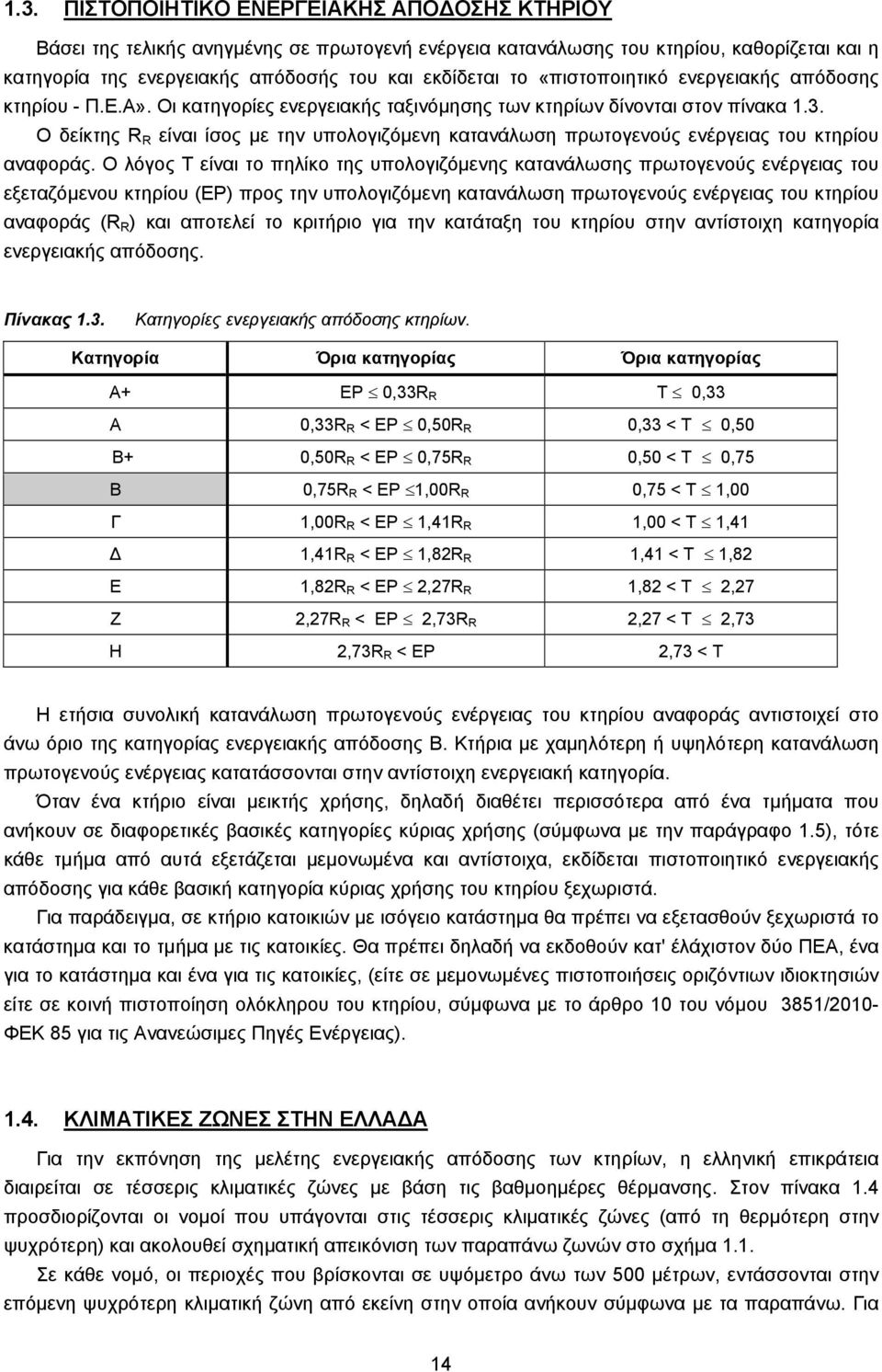 Ο δείκτης R R είναι ίσος με την υπολογιζόμενη κατανάλωση πρωτογενούς ενέργειας του κτηρίου αναφοράς.