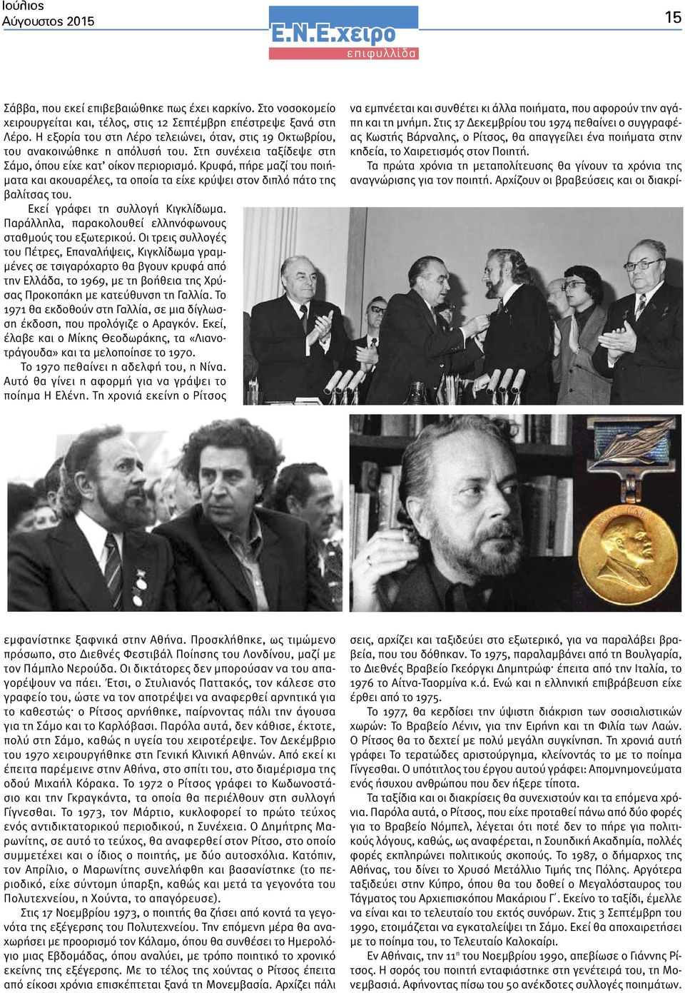 Κρυφά, πήρε μαζί του ποιήματα και ακουαρέλες, τα οποία τα είχε κρύψει στον διπλό πάτο της βαλίτσας του. Εκεί γράφει τη συλλογή Κιγκλίδωμα. Παράλληλα, παρακολουθεί ελληνόφωνους σταθμούς του εξωτερικού.