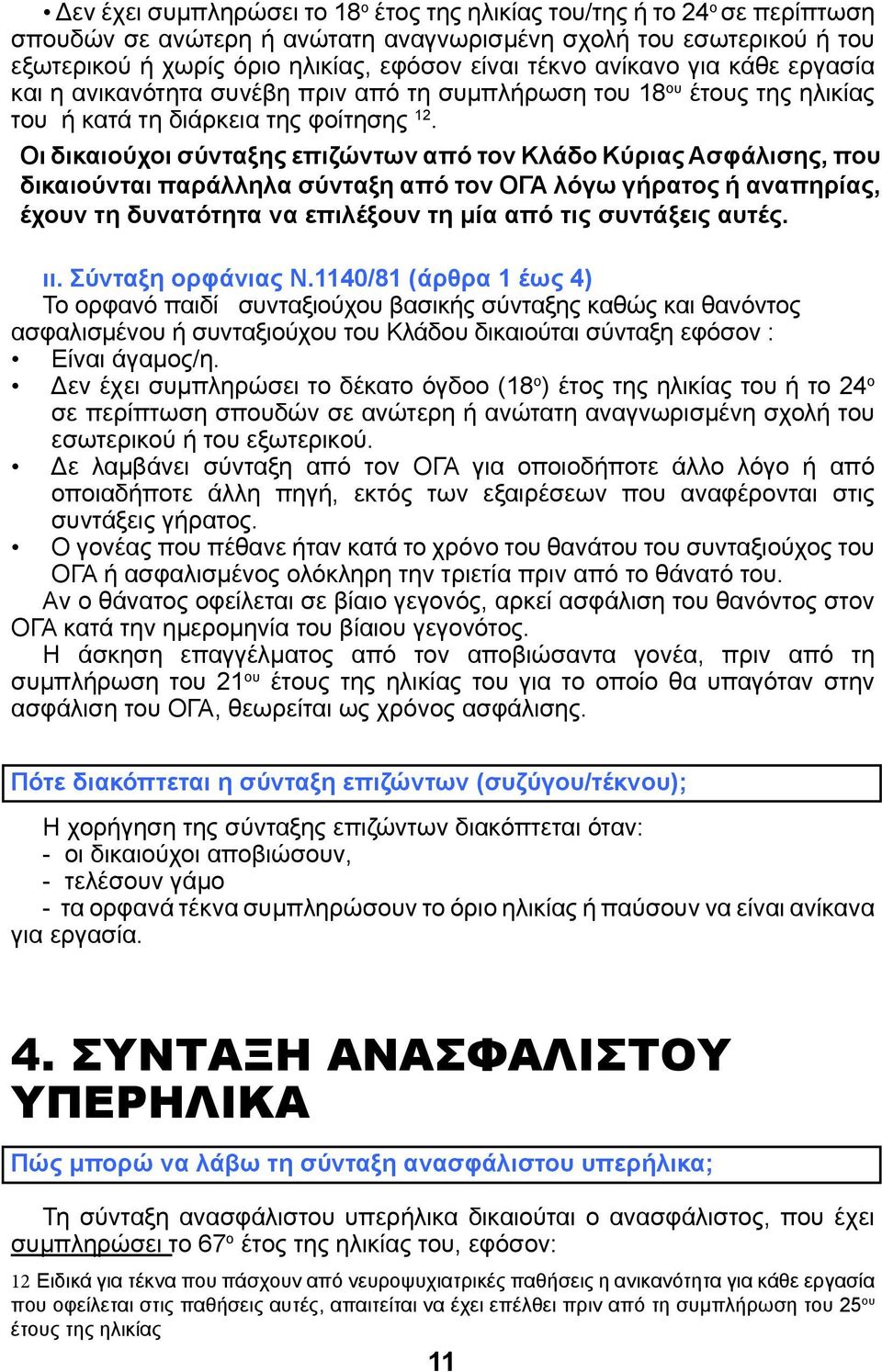 Οι δικαιούχοι σύνταξης επιζώντων από τον Κλάδο Κύριας Ασφάλισης, που δικαιούνται παράλληλα σύνταξη από τον ΟΓΑ λόγω γήρατος ή αναπηρίας, έχουν τη δυνατότητα να επιλέξουν τη μία από τις συντάξεις