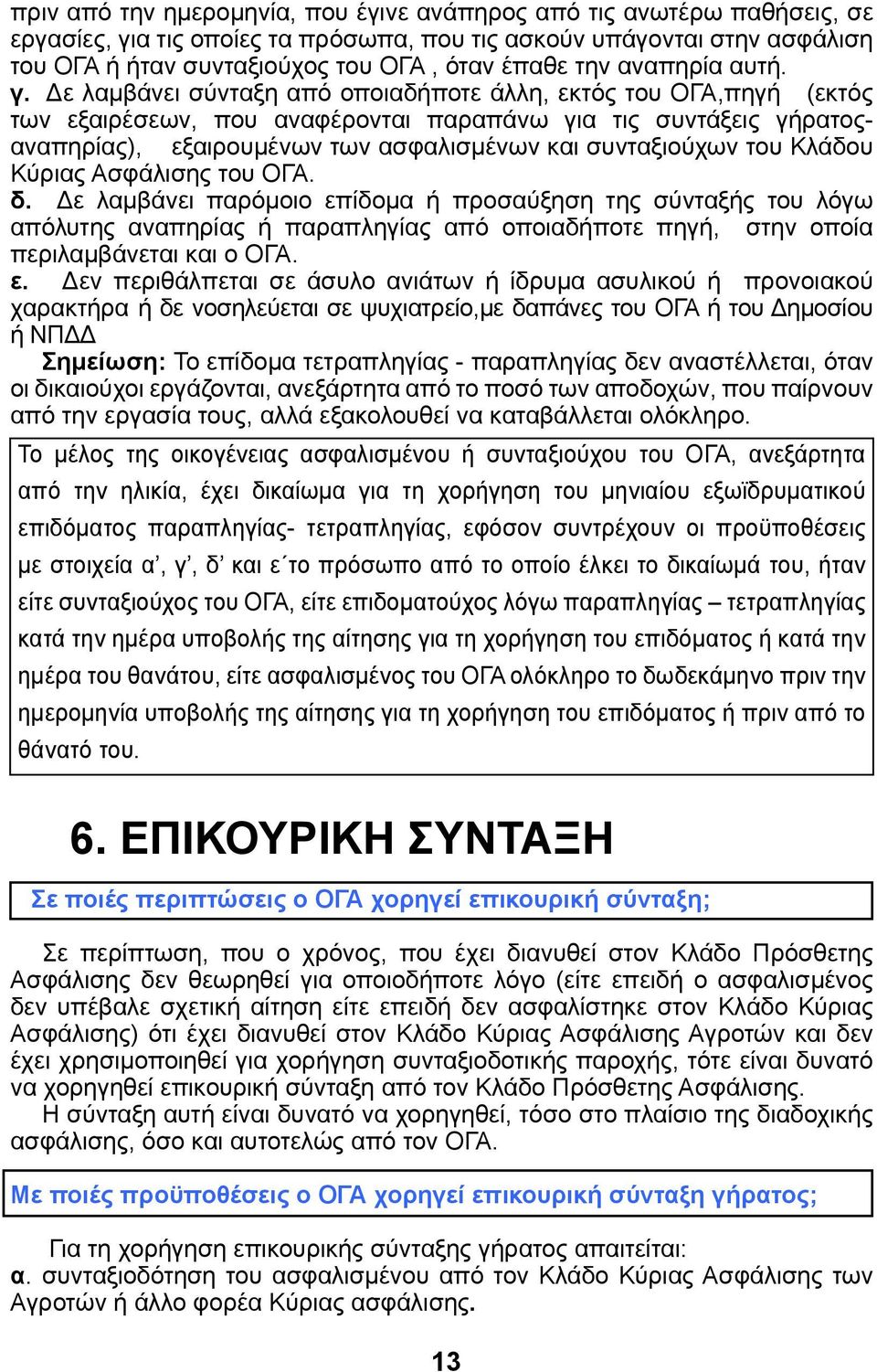 Δε λαμβάνει σύνταξη από οποιαδήποτε άλλη, εκτός του ΟΓΑ,πηγή (εκτός των εξαιρέσεων, που αναφέρονται παραπάνω για τις συντάξεις γήρατοςαναπηρίας), εξαιρουμένων των ασφαλισμένων και συνταξιούχων του