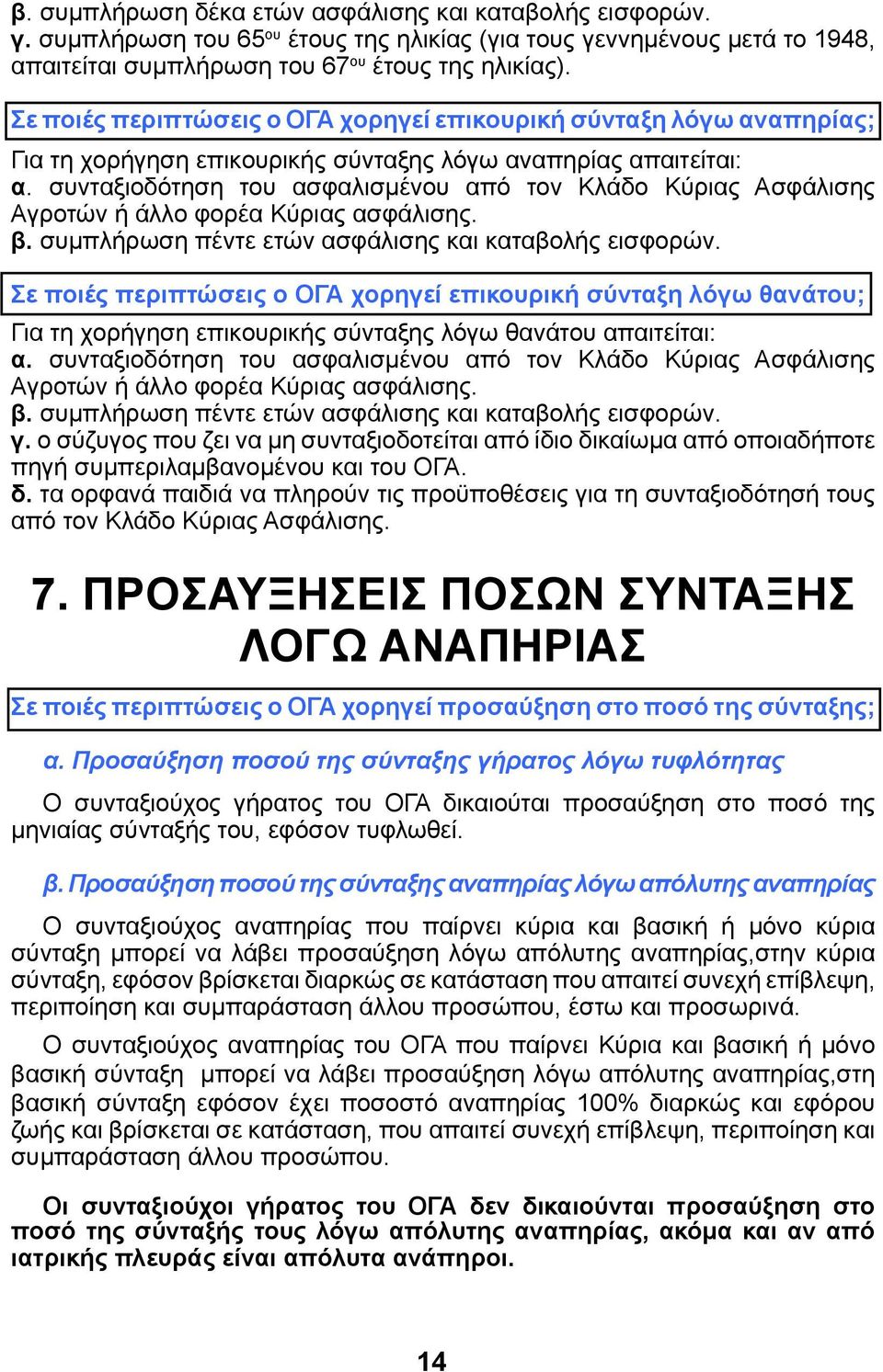 συνταξιοδότηση του ασφαλισμένου από τον Κλάδο Κύριας Ασφάλισης Αγροτών ή άλλο φορέα Κύριας ασφάλισης. β. συμπλήρωση πέντε ετών ασφάλισης και καταβολής εισφορών.