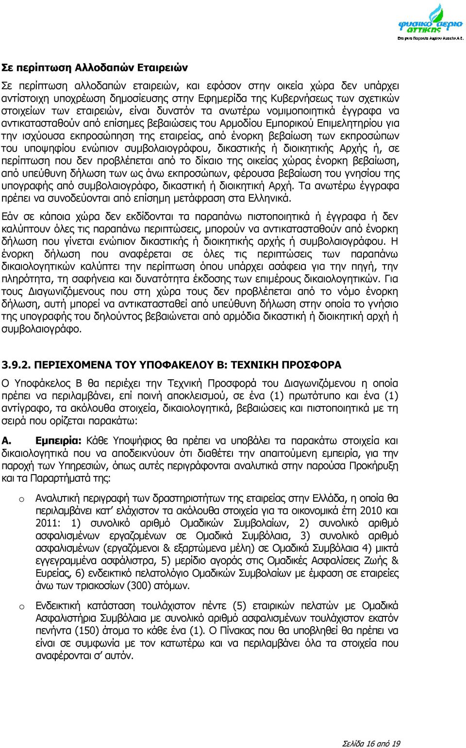 βεβαίωση των εκπροσώπων του υποψηφίου ενώπιον συμβολαιογράφου, δικαστικής ή διοικητικής Αρχής ή, σε περίπτωση που δεν προβλέπεται από το δίκαιο της οικείας χώρας ένορκη βεβαίωση, από υπεύθυνη δήλωση