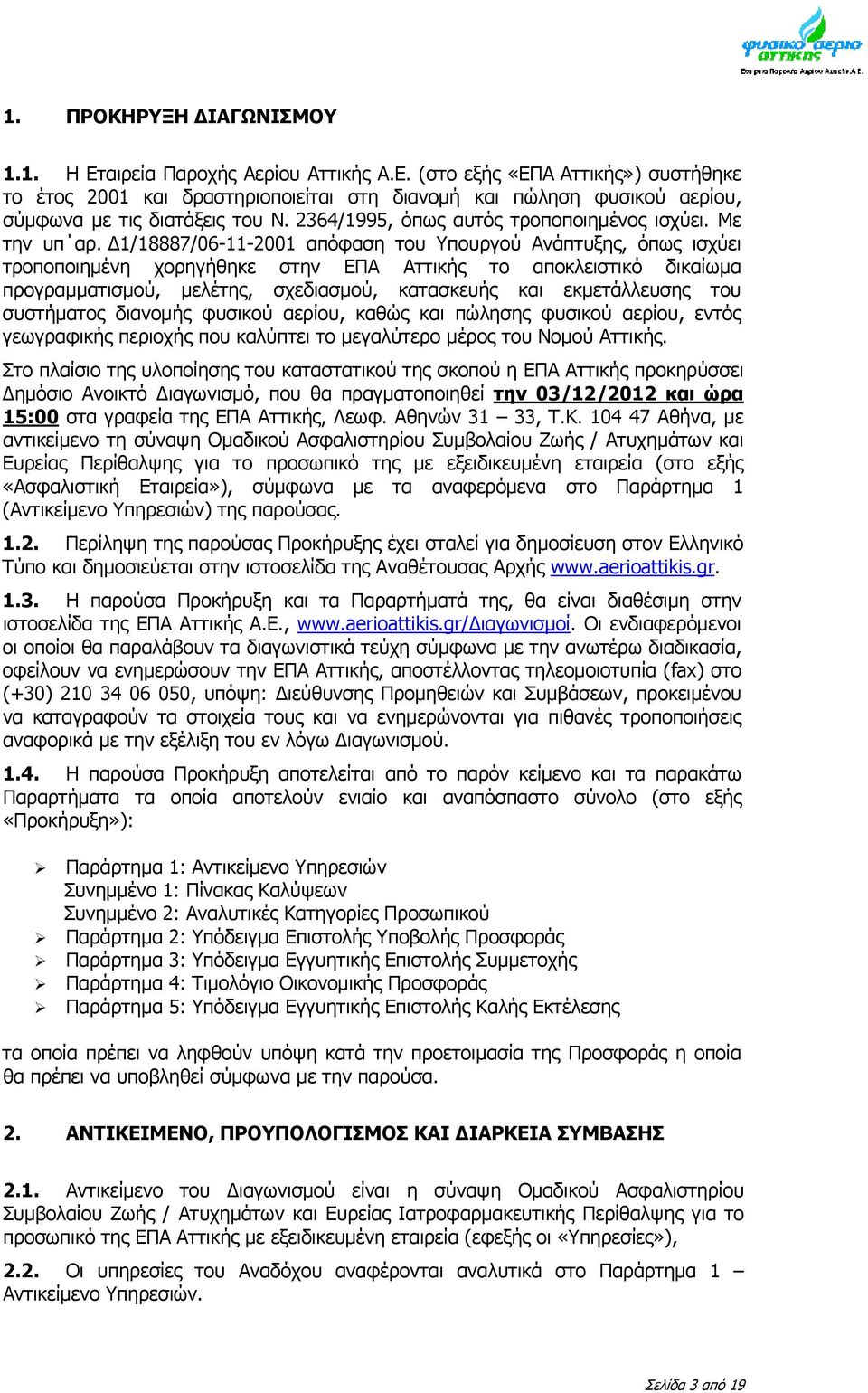 Δ1/18887/06-11-2001 απόφαση του Υπουργού Ανάπτυξης, όπως ισχύει τροποποιημένη χορηγήθηκε στην ΕΠΑ Αττικής το αποκλειστικό δικαίωμα προγραμματισμού, μελέτης, σχεδιασμού, κατασκευής και εκμετάλλευσης