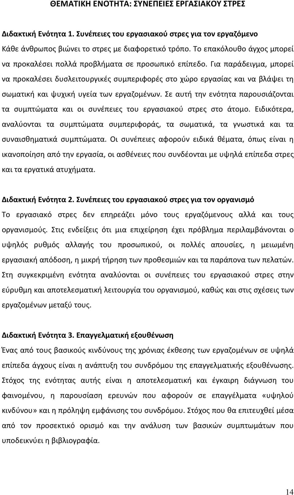 Για παράδειγμα, μπορεί να προκαλέσει δυσλειτουργικές συμπεριφορές στο χώρο εργασίας και να βλάψει τη σωματική και ψυχική υγεία των εργαζομένων.