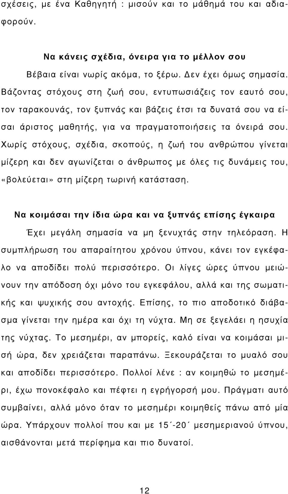 Χωρίς στόχους, σχέδια, σκοπούς, η ζωή του ανθρώπου γίνεται µίζερη και δεν αγωνίζεται ο άνθρωπος µε όλες τις δυνάµεις του, «βολεύεται» στη µίζερη τωρινή κατάσταση.