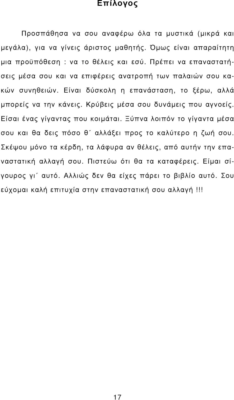 Κρύβεις µέσα σου δυνάµεις που αγνοείς. Είσαι ένας γίγαντας που κοιµάται. Ξύπνα λοιπόν το γίγαντα µέσα σου και θα δεις πόσο θ αλλάξει προς το καλύτερο η ζωή σου.