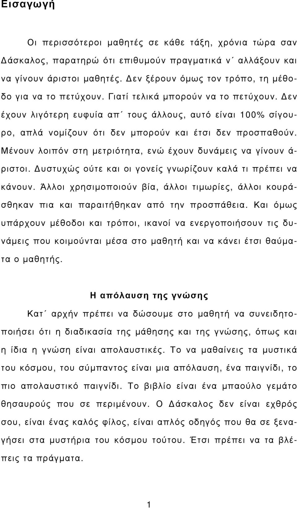 εν έχουν λιγότερη ευφυία απ τους άλλους, αυτό είναι 100% σίγουρο, απλά νοµίζουν ότι δεν µπορούν και έτσι δεν προσπαθούν. Μένουν λοιπόν στη µετριότητα, ενώ έχουν δυνάµεις να γίνουν ά- ριστοι.