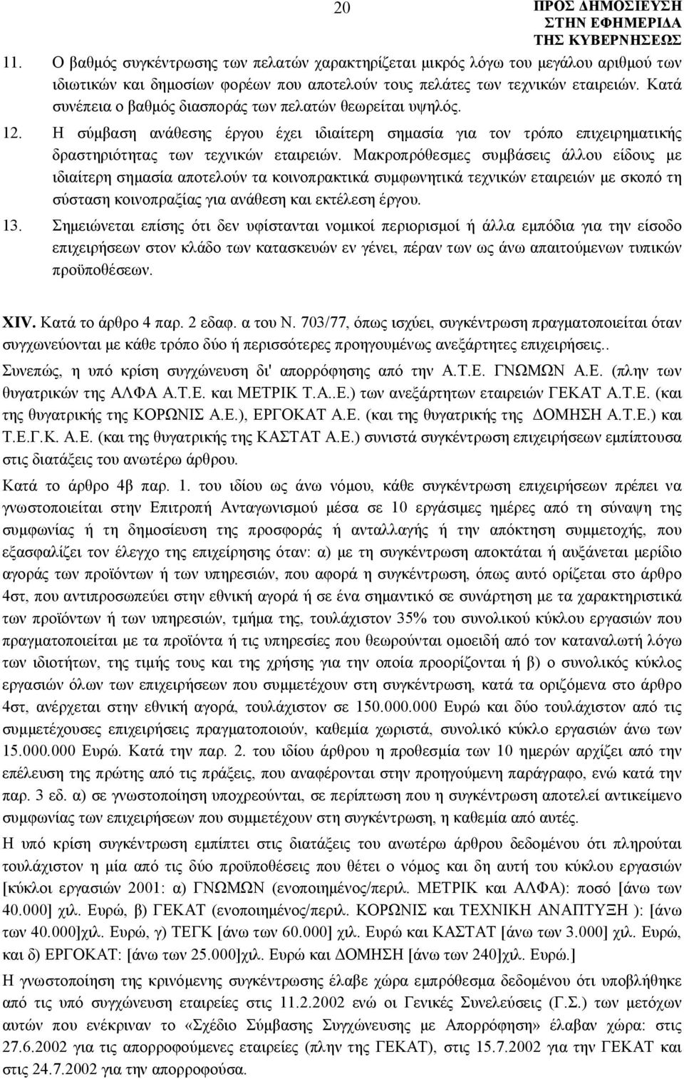 Μακροπρόθεσμες συμβάσεις άλλου είδους με ιδιαίτερη σημασία αποτελούν τα κοινοπρακτικά συμφωνητικά τεχνικών εταιρειών με σκοπό τη σύσταση κοινοπραξίας για ανάθεση και εκτέλεση έργου. 13.