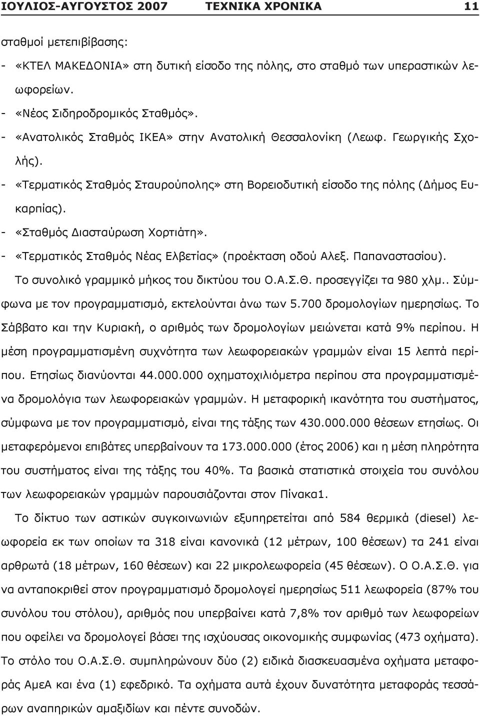 - «Σταθμός Διασταύρωση Χορτιάτη». - «Τερματικός Σταθμός Νέας Ελβετίας» (προέκταση οδού Αλεξ. Παπαναστασίου). Το συνολικό γραμμικό μήκος του δικτύου του Ο.Α.Σ.Θ. προσεγγίζει τα 980 χλμ.