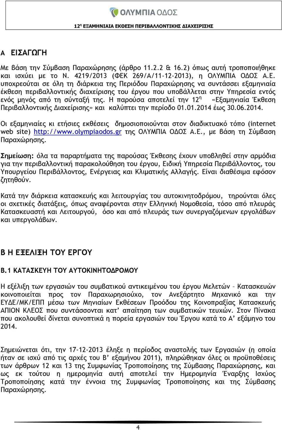 έως 30.06.2014. Οι εξαμηνιαίες κι ετήσιες εκθέσεις δημοσιοποιούνται στον διαδικτυακό τόπο (internet web site) http://www.olympiaodos.gr της ΟΛΥΜΠΙΑ ΟΔΟΣ Α.Ε., με βάση τη Σύμβαση Παραχώρησης.