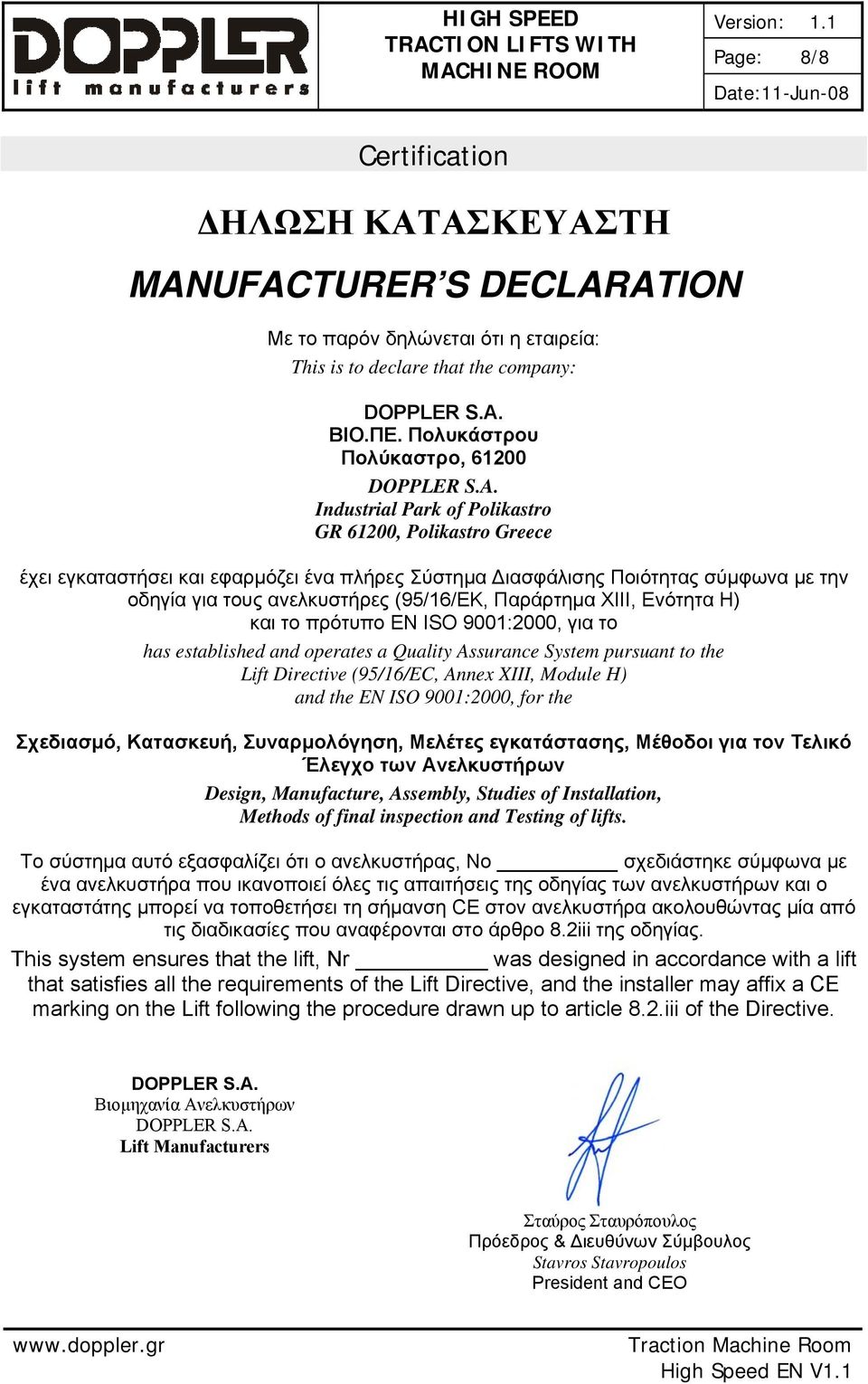 Industrial Park of Polikastro GR 61200, Polikastro Greece έχει εγκαταστήσει και εφαρμόζει ένα πλήρες Σύστημα Διασφάλισης Ποιότητας σύμφωνα με την οδηγία για τους ανελκυστήρες (95/16/ΕΚ, Παράρτημα