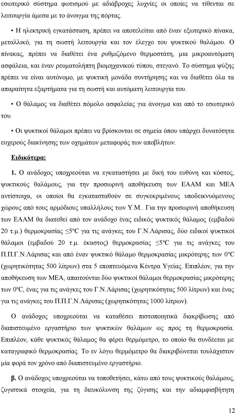 Ο πίνακας, πρέπει να διαθέτει ένα ρυθμιζόμενο θερμοστάτη, μια μικροαυτόματη ασφάλεια, και έναν ρευματολήπτη βιομηχανικού τύπου, στεγανό.