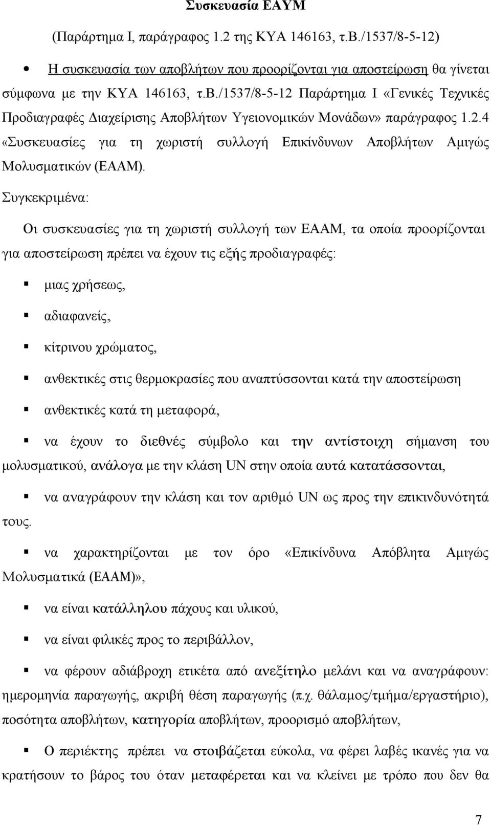 Συγκεκριμένα: Οι συσκευασίες για τη χωριστή συλλογή των ΕΑΑΜ, τα οποία προορίζονται για αποστείρωση πρέπει να έχουν τις εξής προδιαγραφές: μιας χρήσεως, αδιαφανείς, κίτρινου χρώματος, ανθεκτικές στις