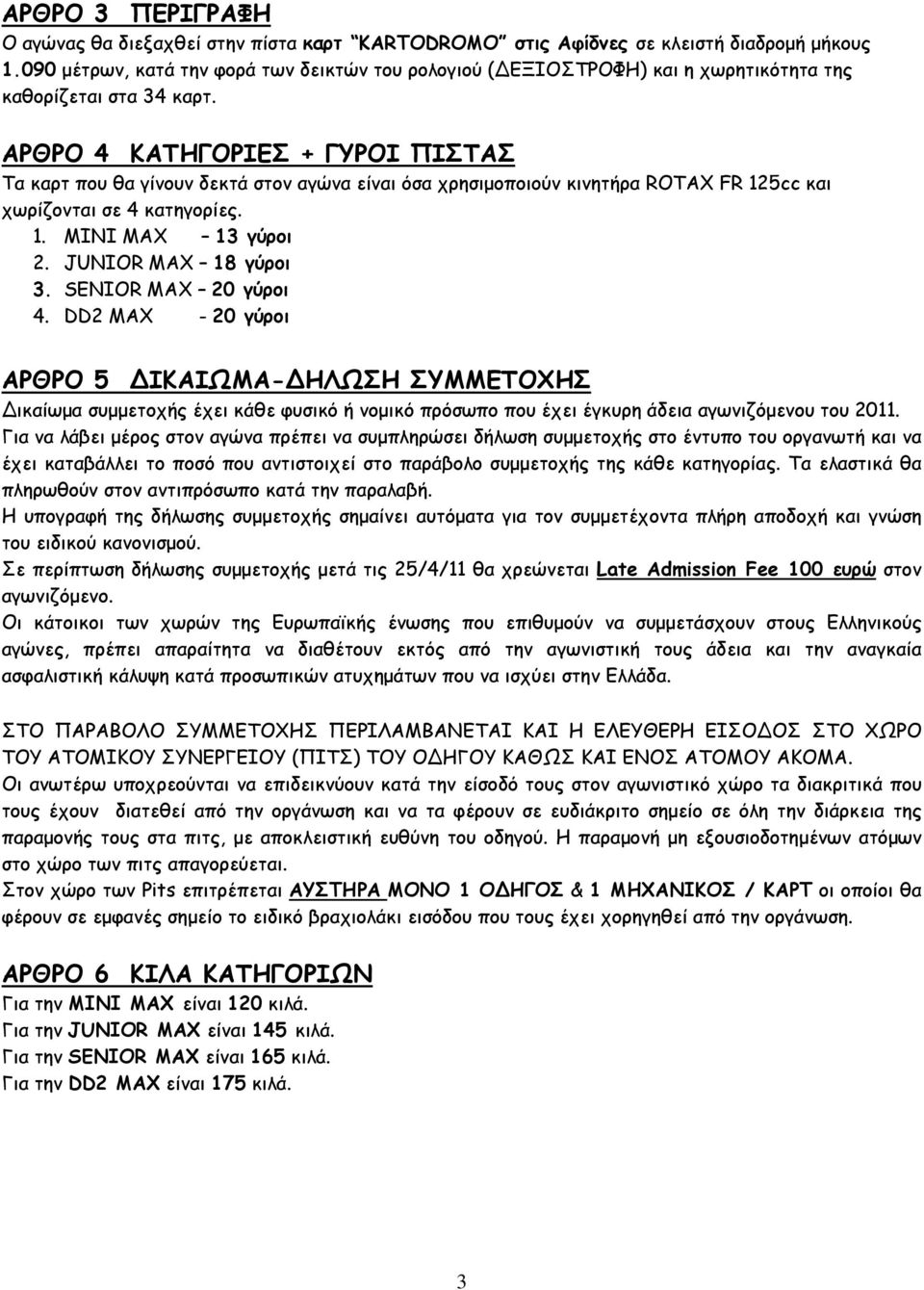 ΑΡΘΡΟ 4 ΚΑΤΗΓΟΡΙΕΣ + ΓΥΡΟΙ ΠΙΣΤΑΣ Τα καρτ που θα γίνουν δεκτά στον αγώνα είναι όσα χρησιμοποιούν κινητήρα ROTAX FR 125cc και χωρίζονται σε 4 κατηγορίες. 1. MINI MAX 13 γύροι 2. JUNIOR MAX 18 γύροι 3.