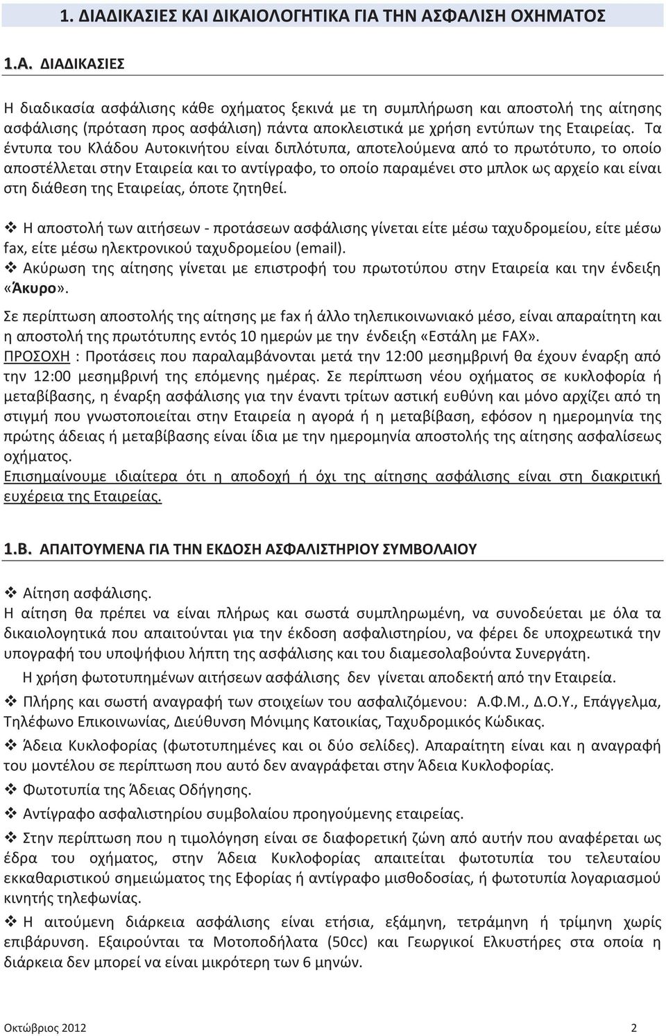 Εταιρείας, όποτε ζητηθεί. v Η αποστολή των αιτήσεων - προτάσεων ασφάλισης γίνεται είτε μέσω ταχυδρομείου, είτε μέσω fax, είτε μέσω ηλεκτρονικού ταχυδρομείου (email).