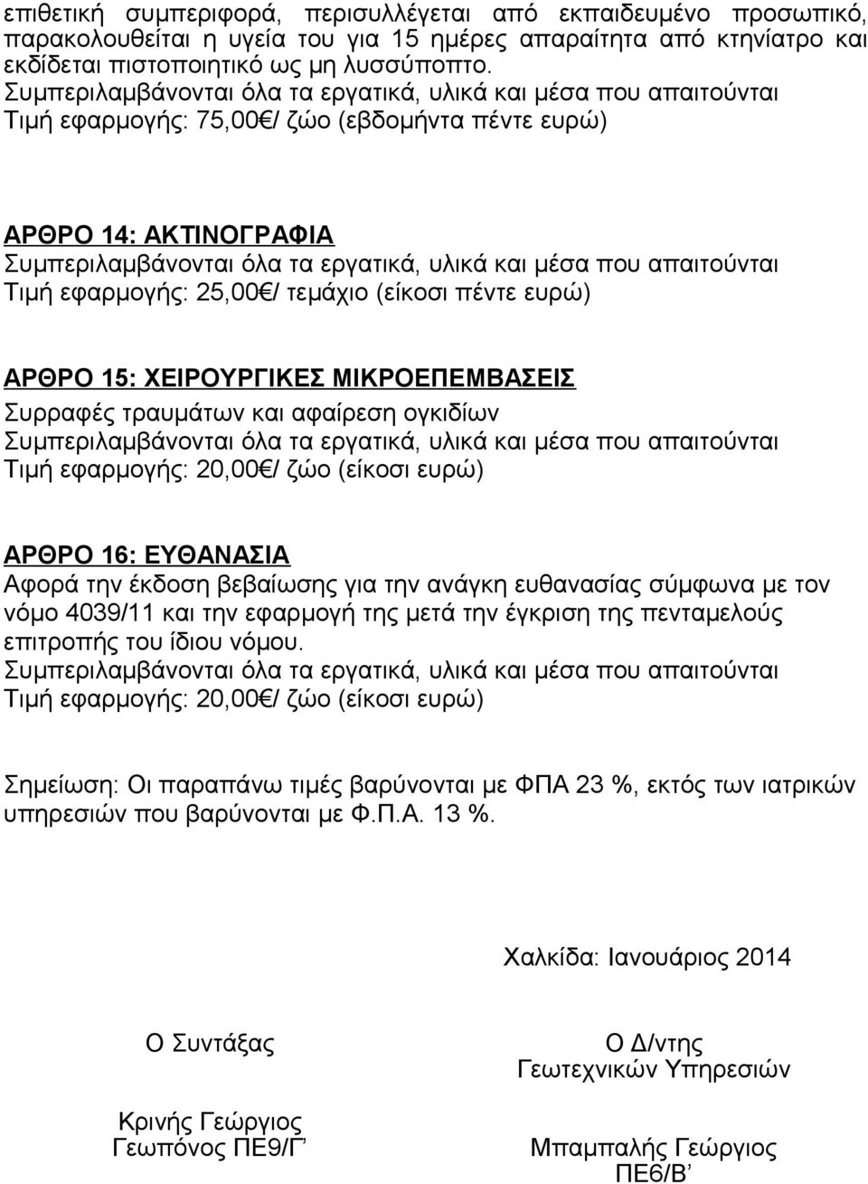 ογκιδίων ΑΡΘΡΟ 16: ΕΥΘΑΝΑΣΙΑ Αφορά την έκδοση βεβαίωσης για την ανάγκη ευθανασίας σύμφωνα με τον νόμο 4039/11 και την εφαρμογή της μετά την έγκριση της πενταμελούς επιτροπής του ίδιου νόμου.