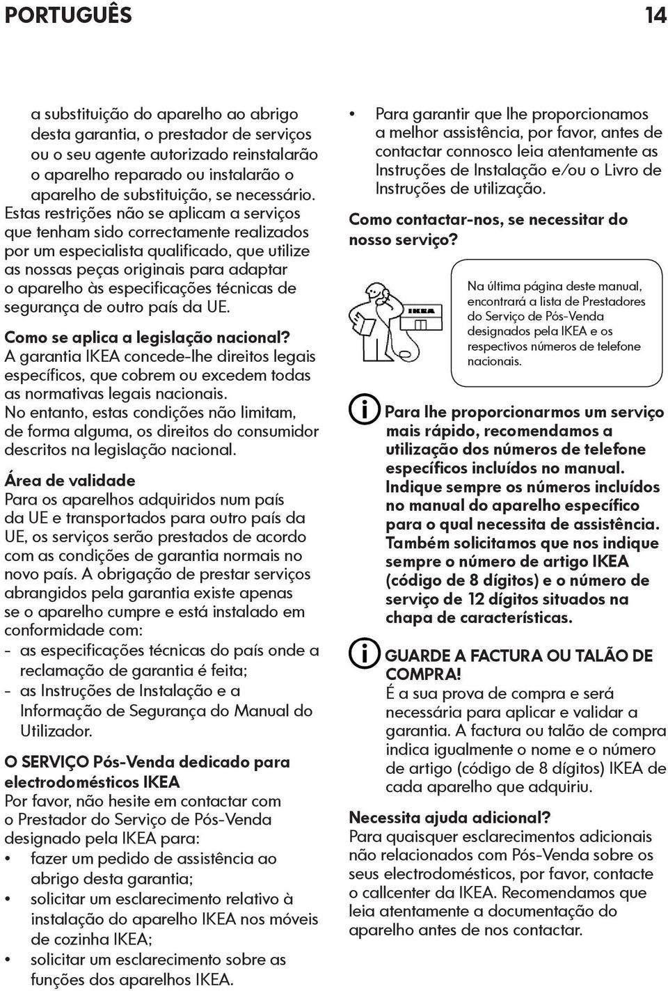 Estas restrições não se aplicam a serviços que tenham sido correctamente realizados por um especialista qualificado, que utilize as nossas peças originais para adaptar o aparelho às especificações