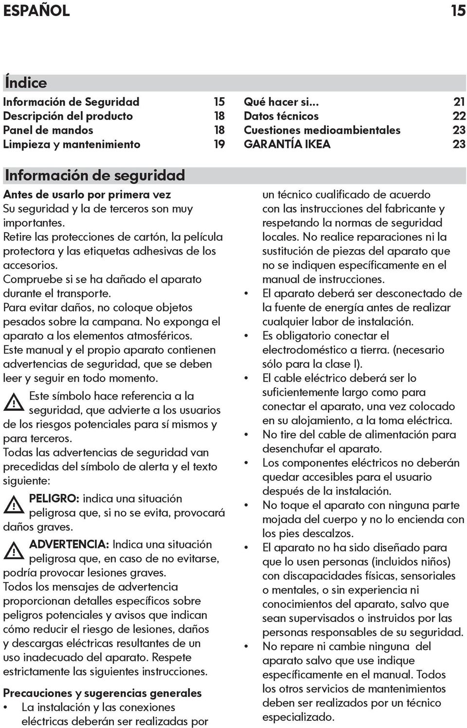 Para evitar daños, no coloque objetos pesados sobre la campana. No exponga el aparato a los elementos atmosféricos.