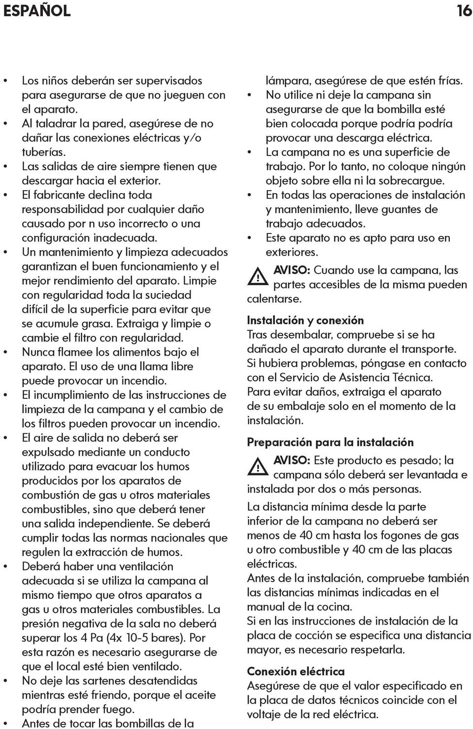 Un mantenimiento y limpieza adecuados garantizan el buen funcionamiento y el mejor rendimiento del aparato.