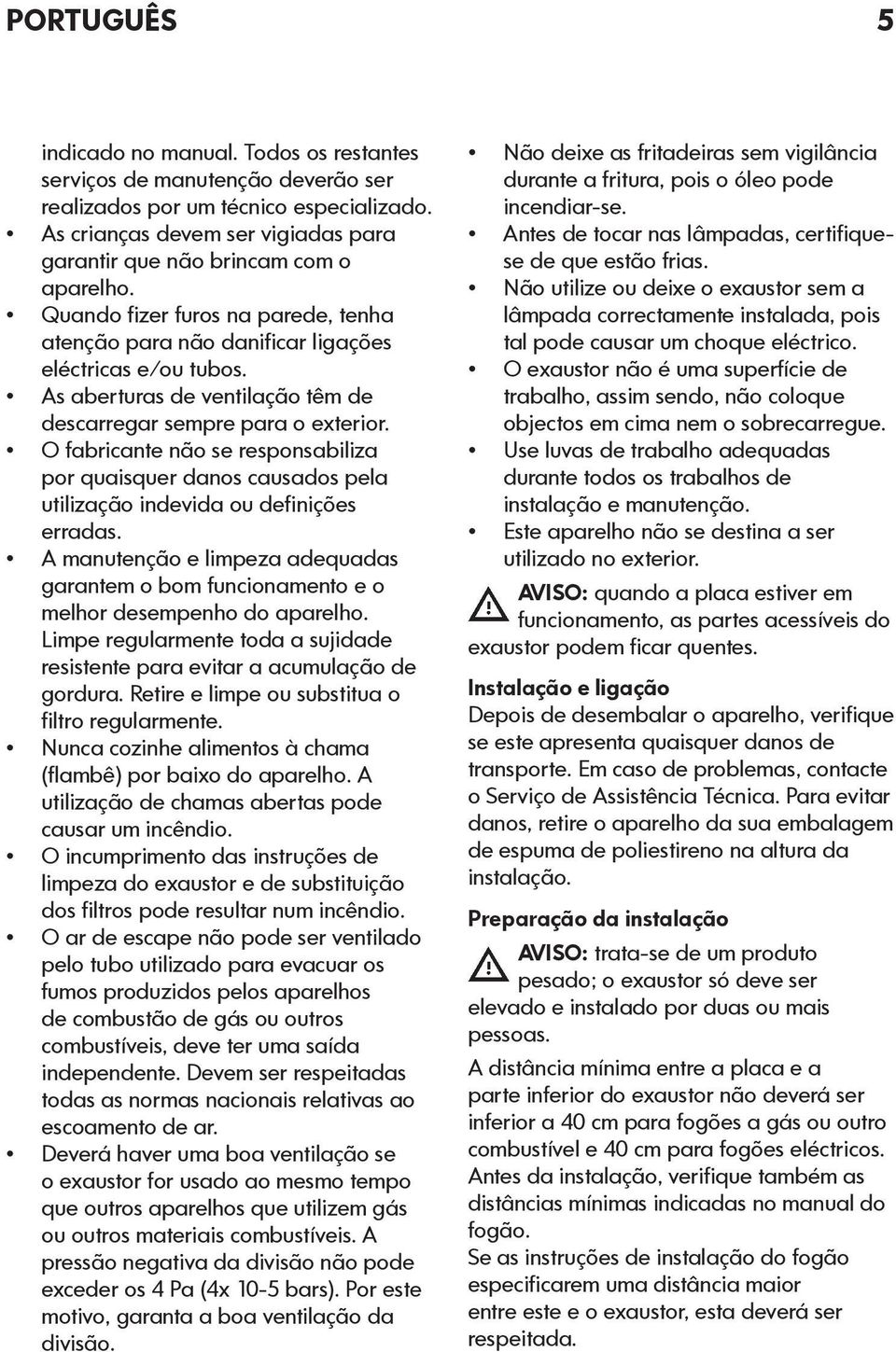 As aberturas de ventilação têm de descarregar sempre para o exterior. O fabricante não se responsabiliza por quaisquer danos causados pela utilização indevida ou definições erradas.