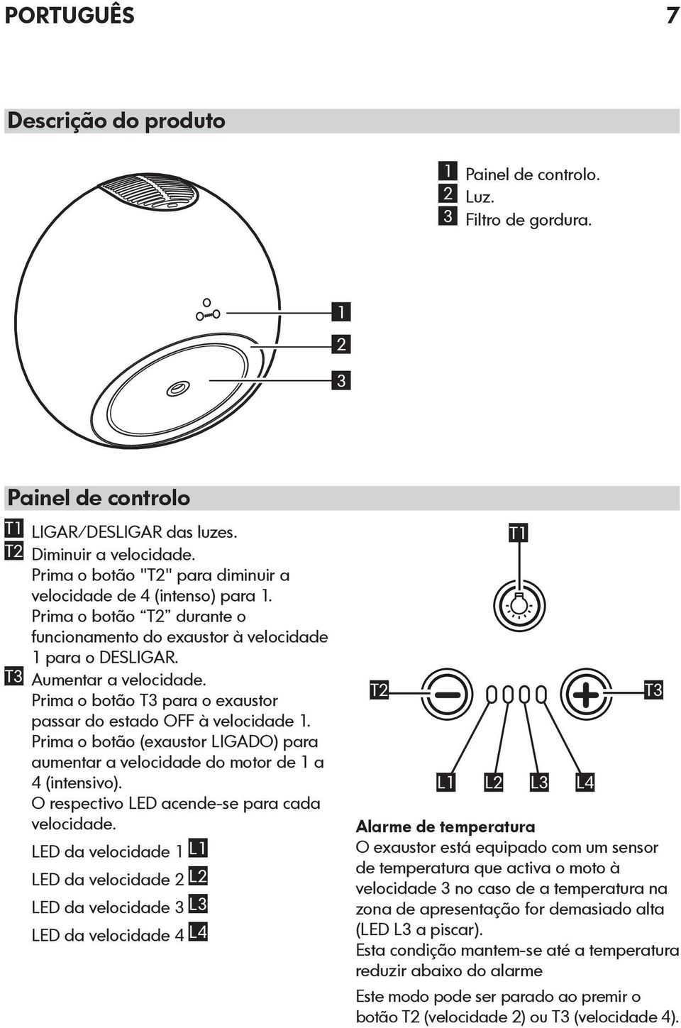 Prima o botão T3 para o exaustor passar do estado OFF à velocidade 1. Prima o botão (exaustor LIGADO) para aumentar a velocidade do motor de 1 a 4 (intensivo).